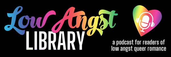 Low Angst Library. A podcast for readers of low angst queer romance